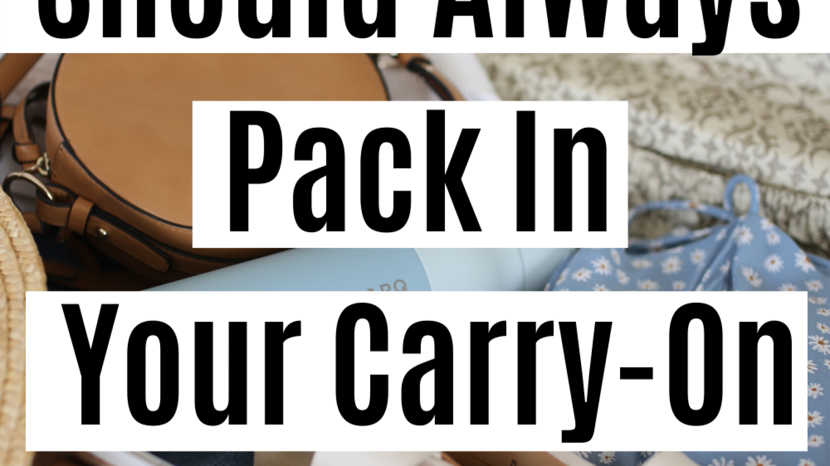 11 Things You Should Always Pack In Your Carry-On Krystal Kinney